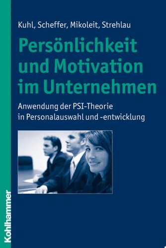 Persönlichkeit und Motivation im Unternehmen Anwendung der PSI-Theorie in Personalauswahl und -entwicklung