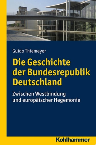 Die Geschichte der Bundesrepublik Deutschland Zwischen Westbindung und europäischer Hegemonie