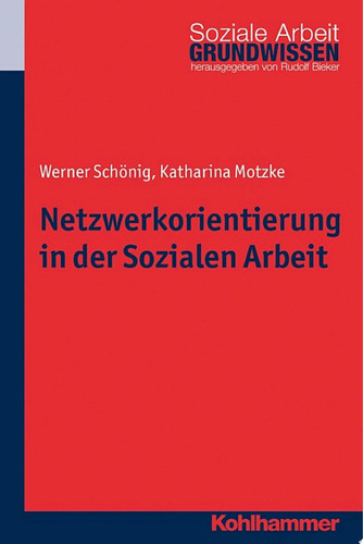 Netzwerkorientierung in der Sozialen Arbeit Theorie, Forschung, Praxis