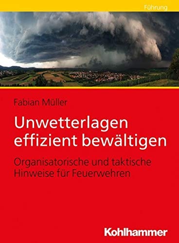Unwetterlagen effizient bewältigen organisatorische und taktische Hinweise für Feuerwehren