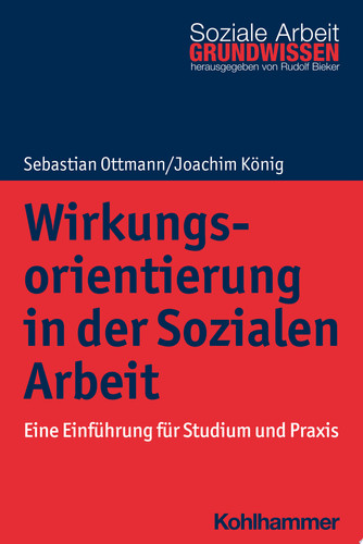 Wirkungsorientierung in der Sozialen Arbeit Eine Einführung für Studium und Praxis
