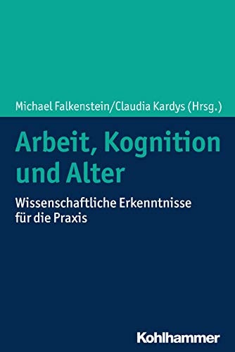 Arbeit, Kognition und Alter wissenschaftliche Erkenntnisse für die Praxis