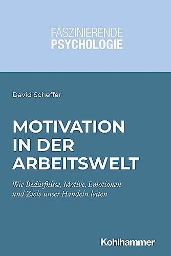 Motivation in der Arbeitswelt wie Bedürfnisse, Motive, Emotionen und Ziele unser Handeln leiten