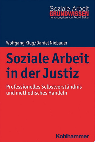 Soziale Arbeit in der Justiz Professionelles Selbstverständnis und methodisches Handeln