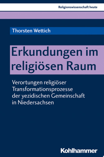 Erkundungen im religiösen Raum Verortungen religiöser Transformationsprozesse der yezidischen Gemeinschaft in Niedersachsen