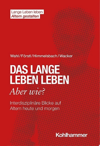 Das lange Leben leben - aber wie? Interdisziplinäre Blicke auf Altern heute und morgen