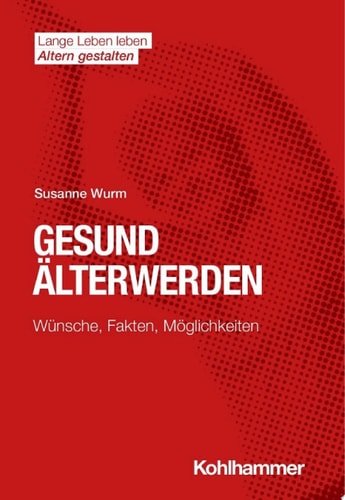 Gesund Älterwerden Wünsche, Fakten, Möglichkeiten