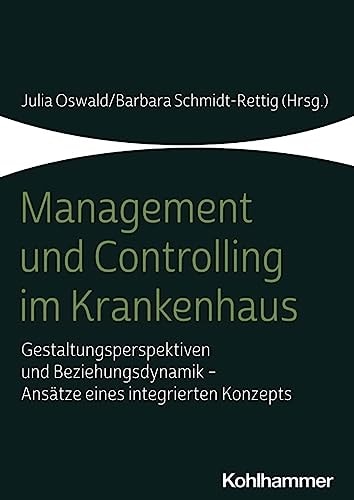Management und Controlling im Krankenhaus Gestaltungsperspektiven und Beziehungsdynamik - Ansätze eines integrierten Konzepts