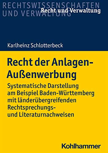 Recht der Anlagen-Außenwerbung systematische Darstellung am Beispiel Baden-Württemberg mit länderübergreifenden Rechtsprechungs- und Literaturnachweisen