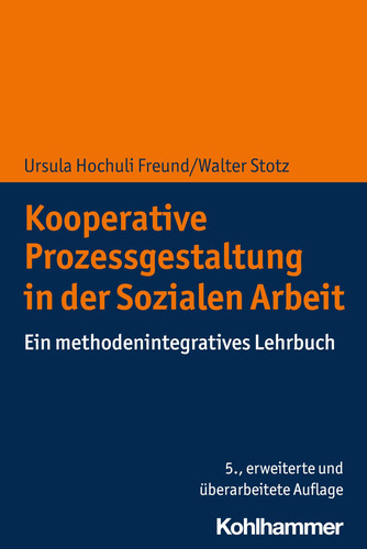 Kooperative Prozessgestaltung in der Sozialen Arbeit Ein methodenintegratives Lehrbuch