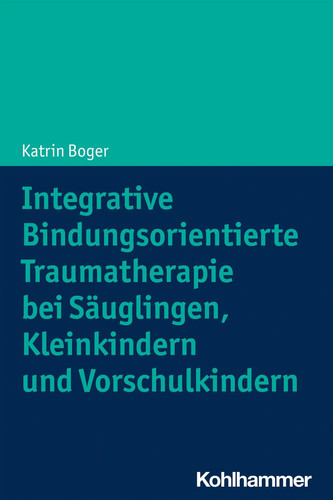 Integrative Bindungsorientierte Traumatherapie bei Säuglingen, Kleinkindern und Vorschulkindern (German Edition)