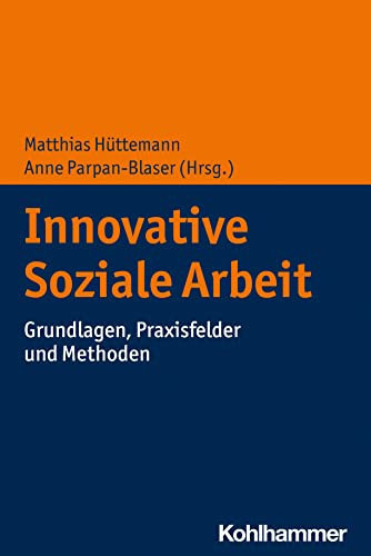 Innovative Soziale Arbeit Grundlagen, Praxisfelder und Methoden