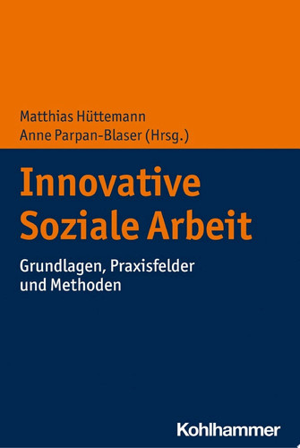Innovative Soziale Arbeit Grundlagen, Praxisfelder und Methoden