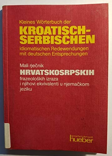 Kleines Wörterbuch der Kroatisch-Serbischen idiomatischen Redewendungen mit deutschen Entsprechungen Phraseologisches Minimum