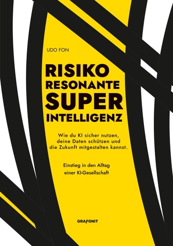 RISIKO RESONANTE SUPERINTELLIGENZ: Wie du KI sicher nutzen, deine Daten schützen und die Zukunft mitgestalten kannst. Einstieg in den Alltag einer KI-Gesellschaft.