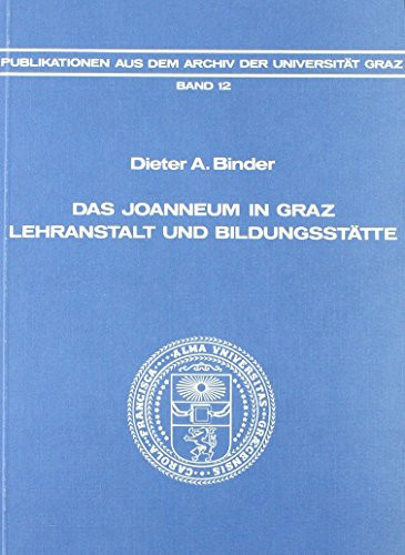 Das Joanneum in Graz, Lehranstalt und Bildungsstätte: Ein Beitrag zur Entwicklung des technischen und naturwissenschaftlichen Unterrichtes im 19. ... der Universität Graz) (German Edition)
