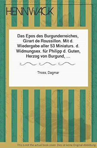 Das Epos des Burgunderreiches Girart de Roussillon: Mit der Wiedergabe aller 53 Miniaturseiten des Widmungsexemplars für Philipp den Guten, Herzog ... Nationalbibliothek in Wien (German Edition)