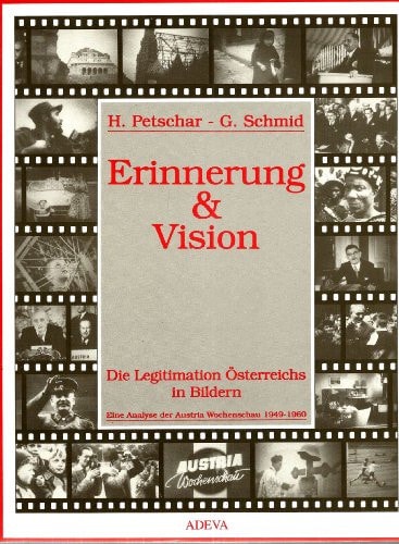 Erinnerung & Vision: Die Legitimation Österreichs in Bildern : eine semiohistorische Analyse der Austria Wochenschau 1949-1960 (German Edition)