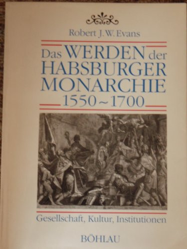Das Werden der Habsburgermonarchie 1550 - 1700 Gesellschaft, Kultur, Institutionen