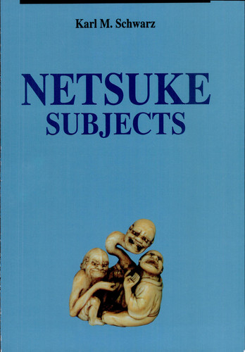 Netsuke Subjects A Study on the Netsuke Themes with Reference to Their Interpretation and Symbolism : Containing Photographs and Details on More Than 400 Netsuke and 200 Signatures, 1000 Keywords