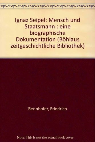 Ignaz Seipel: Mensch u. Staatsmann : eine biographische Dokumentation (Böhlaus zeitgeschichtliche Bibliothek ; Bd. 2) (German Edition)