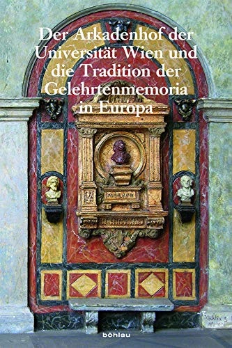 Der Arkadenhof der Universität Wien und die Tradition der Gelehrtenmemoria in Europa