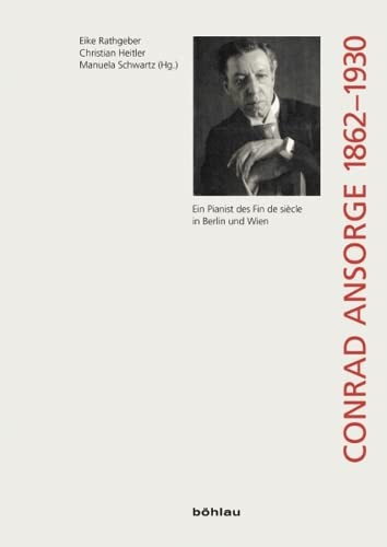 Conrad Ansorge 1862-1930 ein Pianist des Fin de siècle in Berlin und Wien