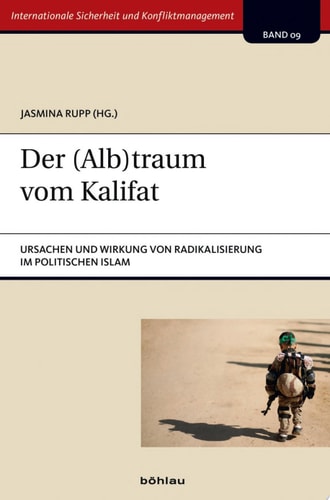 Der (Alb)traum vom Kalifat Ursachen und Wirkung von Radikalisierung im politischen Islam