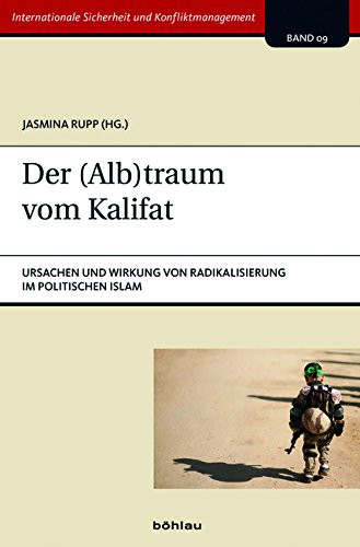 Der (Alb)Traum Vom Kalifat: Ursachen Und Wirkung Von Radikalisierung Im Politischen Islam