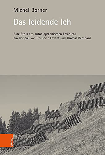 Das leidende Ich Eine Ethik des autobiographischen Erzählens am Beispiel von Christine Lavant und Thomas Bernhard