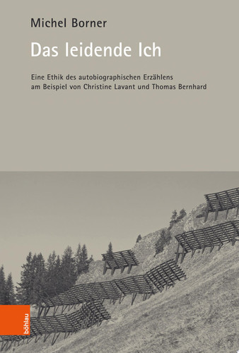 Das leidende Ich Eine Ethik des autobiographischen Erzählens am Beispiel von Christine Lavant und Thomas Bernhard