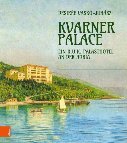 Kvarner Palace ein k.u.k. Palasthotel an der Adria (1895-2020)