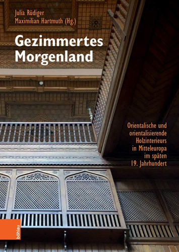 Gezimmertes Morgenland orientalische und orientalisierende Holzinterieurs in Mitteleuropa im späten 19. Jahrhundert : Phänomenalität, Materialität, Historizität