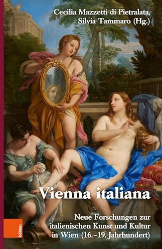 Wiener Jahrbuch Fur Kunstgeschichte LXVIII Vienna Italiana. Neue Forschungen Zur Italienischen Kunst und Kultur in Wien (16. -19. Jahrhundert)