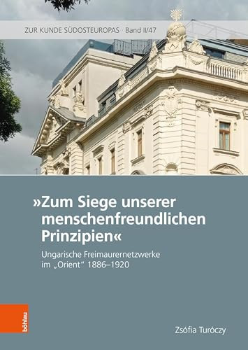 Zum Siege Unserer Menschenfreundlichen Prinzipien Ungarische Freimaurernetzwerke Im 'Orient' 1886-1920