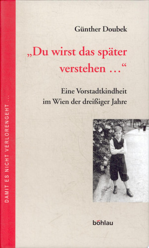 "Du wirst das später verstehen--" eine Vorstadtkindheit im Wien der 30er Jahre