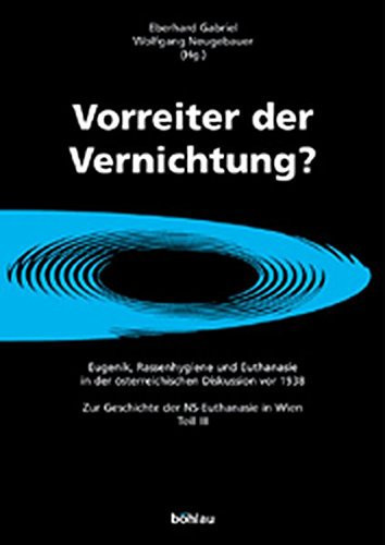Vorreiter der Vernichtung? Eugenik, Rassenhygiene und Euthanasie in der österreichischen Diskussion vor 1938