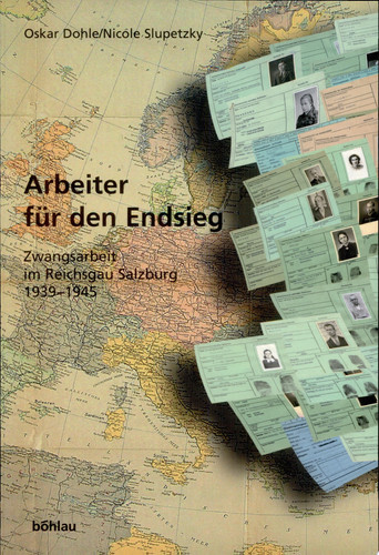 Arbeiter für den Endsieg Zwangsarbeit im Reichsgau Salzburg 1939-1945