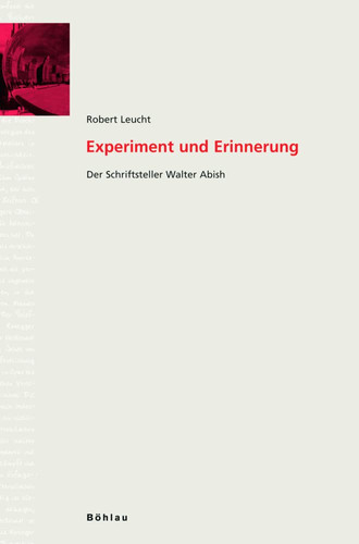 Experiment Und Erinnerung: Der Schriftsteller Walter Abish (Literaturgeschichte in Studien Und Quellen, 14) (German Edition)