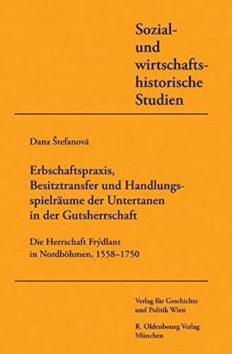 Erbschaftspraxis, Besitztransfer Und Handlungsspielraume Von Untertanen in Der Gutsherrschaft: Die Herrschaft Frydlant in Nordbohmen, 1558-1750. ... Studien) (German Edition)