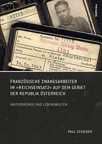 Französische Zwangsarbeiter im "Reichseinsatz" auf dem Gebiet der Republik Österreich Hintergründe und Lebenswelten