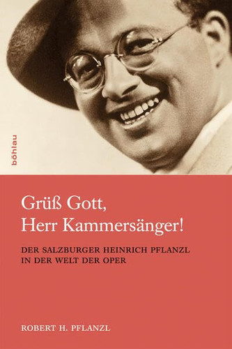Grüß Gott, Herr Kammersänger! der Salzburger Heinrich Pflanzl in der Welt der Oper