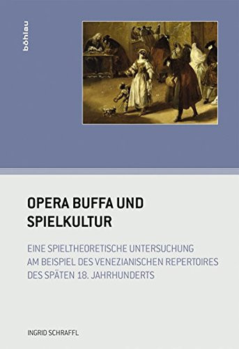 Opera buffa und Spielkultur eine spieltheoretische Untersuchung am Beispiel des venezianischen Repertoires des späten 18. Jahrhunderts