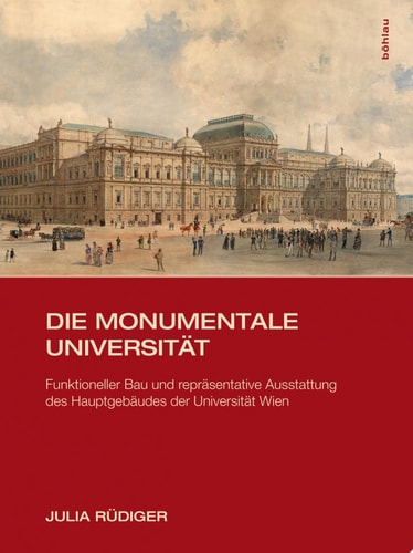 Die monumentale Universität Funktioneller Bau und repräsentative Ausstattung des Hauptgebäudes der Universität Wien