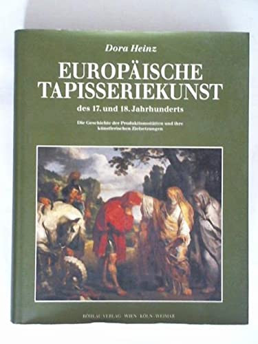Europäische Tapisseriekunst des 17. und 18. Jahrhunderts die Geschichte ihrer Produktionsstätten und ihrer künstlerischen Zielsetzungen