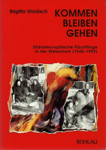Kommen, Bleiben, Gehen: Südosteuropäische Flüchtlinge in der Steiermark (1945-1992) (Böhlaus Zeitgeschichtliche Bibliothek) (German Edition)