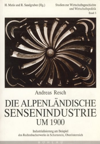 Die Alpenlandische Sensenindustrie Um 1900: Industriealisierung Am Beispiel Des Redtenbacherwerks in Scharnstein, Oberosterreich (Studien Zur ... Und Wirtschaftspolitik) (German Edition)