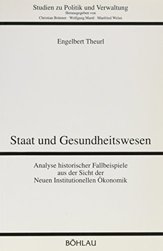 Staat Und Gesundheitswesen: Analyse Historischer Fallbeispiele Aus Der Sicht Der Neuen Institutionellen Okonomik (Studien Zu Politik Und Verwaltung) (German Edition)