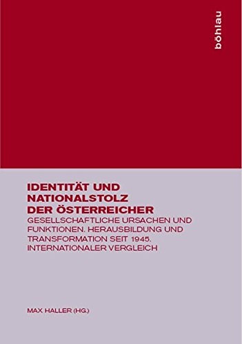 Identität Und Nationalstolz Der Österreicher: Gesellschaftliche Ursachen Und Funktionen. Herausbildung Und Transformation Seit 1945. Internationaler Vergleich (German Edition)