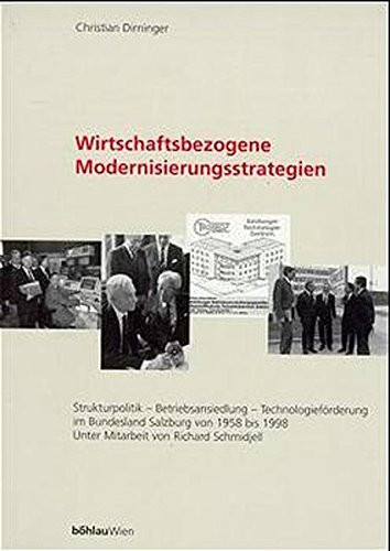 Wirtschaftsbezogene Modernisierungsstrategien: Strukturpolitik, Betriebsansiedlung, Technologieförderung im Bundesland Salzburg 1958 bis 1998 (German Edition)
